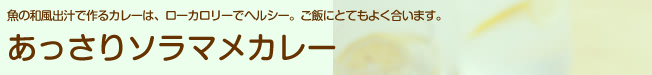 魚の和風出汁で作るカレーは、ローカロリーでヘルシー。ご飯にとてもよく合います。あっさりソラマメカレー
