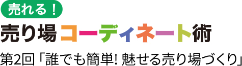 売れる！売場コーディネート術　第２回「誰でも簡単！魅せる売り場づくり」